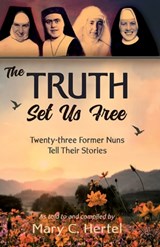 The Truth Set Us Free: Twenty-three Former Nuns Tell Their Stories - Mary C. Hertel - 9781942423676