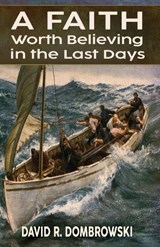 A Faith Worth Believing in the Last Days - David R Dombrowski - 9781942423737