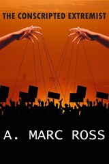 The Conscripted Extremist - A. Marc Ross - 9781942500872