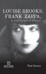 Louise Brooks, Frank Zappa, & Other Charmers & Dreamers - Tom Graves - 9781942531081
