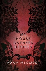 My House Gathers Desires - Adam McOmber - 9781942683414