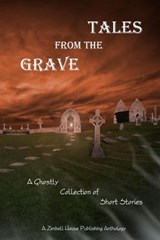 Tales from the Grave - Zimbell House Publishing ; Patrick Alven ; Ross Baxter ; Michelle Biddex-Simmons ; Peter Cooper ; Curtis & Janet Dewey ; Shawn L. Dixon ; E. W. Farnsworth ; Sharon Frame Gay ; David J. Gibbs ; Lionel Ray Green ; David Groveman ; Couri Johnson ; Mac Jones  - 9781942818489