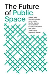 The Future of Public Space - ARIEFF,  Allison ; Nijhuis, Michelle ; Lanier, Jaron ; Monroe, Rachel - 9781942884163