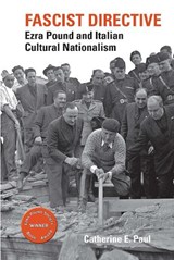 Fascist Directive: Ezra Pound and Italian Cultural Nationalism - CATHERINE E. (COLLEGE OF ARCHITECTURE,  Arts and Humanities, Clemson University) Paul - 9781942954057