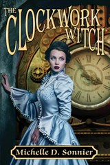 The Clockwork Witch - Michelle D Sonnier - 9781942990789