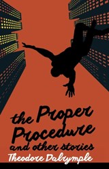 The Proper Procedure and Other Stories - Theodore Dalrymple - 9781943003105
