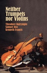 Neither Trumpets Nor Violins - Theodore Dalrymple ; Samuel Hux ; Kenneth Francis - 9781943003570