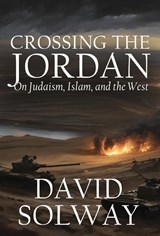 Crossing the Jordan - David Solway - 9781943003921