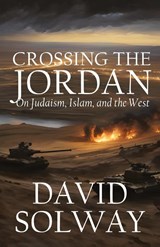 Crossing the Jordan - David Solway - 9781943003938