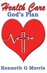 Health Care; God's Plan - Kenneth G Morris - 9781943033119