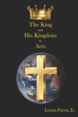 The King and His Kingdom in Acts - Jr.  Lucian Farrar - 9781943245727
