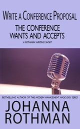 Write a Conference Proposal the Conference Wants and Accepts - Johanna Rothman - 9781943487219