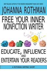 Free Your Inner Nonfiction Writer: Educate, Influence, and Entertain Your Readers - Johanna Rothman - 9781943487240