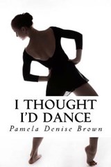 I Thought I'd Dance - Pamela Denise Brown - 9781943611379