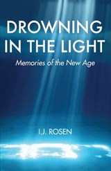 Drowning In The Light: Memories Of The New Age - I. J. Rosen - 9781943625499