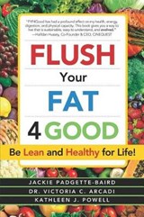Flush Your Fat 4good: Be Lean and Healthy for Life! - ARCADI,  Victoria C. - 9781943625963