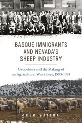 Basque Immigrants and Nevada's Sheep Industry - Iker Saitua - 9781943859993