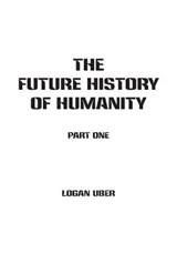 The Future History of Humanity - Logan Uber - 9781943933037