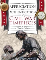 The Appreciation and Authentication of Civil War Timepieces - Clint Geller - 9781944018085