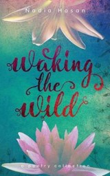 Waking the Wild - Nadia Hasan - 9781944062002