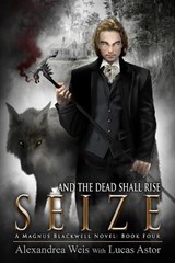 Seize (A Magnus Blackwell Novel Book 4) - Alexandrea Weis ; Lucas Astor - 9781944109882