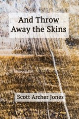 And Throw Away the Skins - Scott Archer Jones - 9781944388966