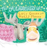 The Adventures of Lucy Goose and Molly Moose - Hannah Lieberman - 9781944644222