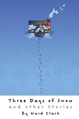 Three Days of Snow and other stories - Ward Clark - 9781944644567