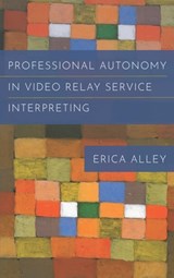 Professional Autonomy in Video Relay Service Interpreting - Erica Alley - 9781944838454
