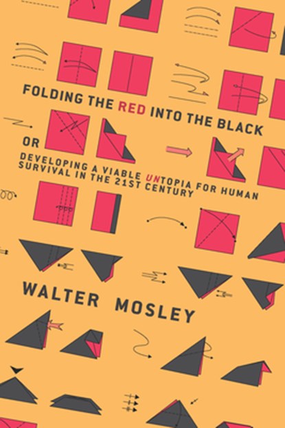 Folding the Red Into the Black: Developing a Viable Untopia for Human Survival in the 21st Century, Walter Mosley - Paperback - 9781944869069