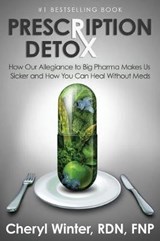 Prescription Detox: How Our Allegiance to Big Pharma Makes Us Sicker and How You Can Heal Without Meds - WINTER,  Cheryl - 9781944878498