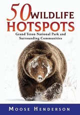 50 Wildlife Hotspots - Moose Henderson - 9781944986568