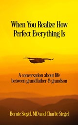 When You Realize How Perfect Everything Is - Bernie S Siegel MD ; Charlie Siegel - 9781945026669
