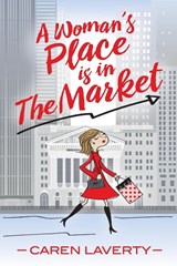 A Woman's Place is in The Market - Caren Laverty - 9781945091759