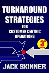 Turnaround Strategies for Customer Centric Operations: Turn-By-Turn Directions on the Path to Recovery - Jack Skinner - 9781945302176