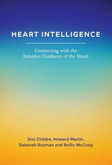 Heart Intelligence: Connecting with the Intuitive Guidance of the Heart - Doc Childre ; Howard Martin ; Deborah Rozman ; Rollin McCraty - 9781945390937