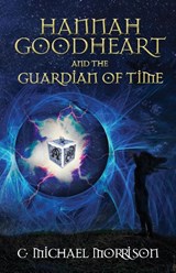 Hannah Goodheart and the Guardian of Time - C Michael Morrison - 9781945419362