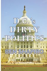 D.C.'s Dirty Politics - Ben Shapiro - 9781945630934