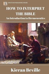 How to Interpret the Bible - BEVILLE,  Kieran - 9781945757051