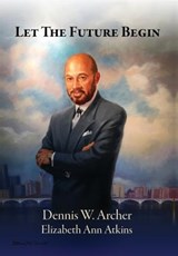 Let the Future Begin - Dennis W Archer ; Elizabeth Ann (Hbcu Vuu American Red Cross Case Western Reserve Army Minnesota Boule MBA Cleveland) Atkins - 9781945875137