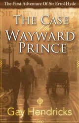 The First Adventure of Sir Errol Hyde: The Case of the Wayward Prince - Gay Hendricks - 9781945949357