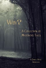 Why? A Collection of Mysteries Tales - Zimbell House Publishing ; Edward Ahern ; Rekha Ambardar ; Delphine Boswell ; Tony Conaway ; Christine Eskilson ; Katie Ginger ; Bruce Harris ; Pamela Jeffs ; Tom Larsen ; Matthew McGee ; Sallie Moppert ; Jim Norman - 9781945967221