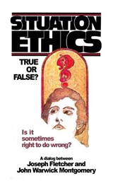 Situation Ethics - Joseph Fletcher ; John Warwick Montgomery - 9781945978210