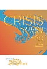 Crisis In Lutheran Theology, Vol. 2 - John Warwick Montgomery - 9781945978340
