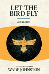 Let the Bird Fly - Wade Johnston - 9781945978357