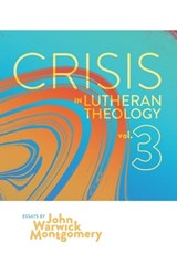 Crisis in Lutheran Theology, Vol. 3 - MONTGOMERY,  John Warwick Warwick - 9781945978906