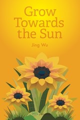 Grow Towards the Sun - WU,  Jing (Heidi) - 9781946081711