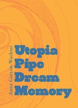 Utopia Pipe Dream Memory - Anna Gurton-Wachter - 9781946433312