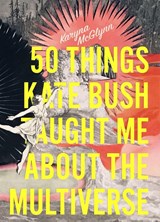 50 Things Kate Bush Taught Me About the Multiverse - Karyna McGlynn - 9781946448941