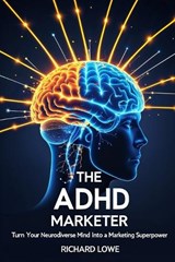 The ADHD Marketer - Richard Lowe - 9781946458452